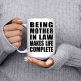 Being Mother In Law Makes Life Complete - 15oz Coffee Mug