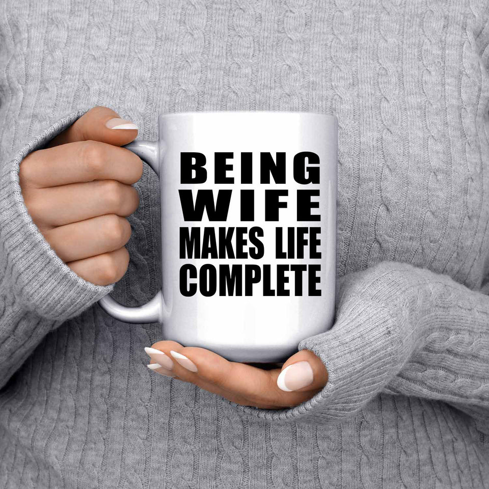 Being Wife Makes Life Complete - 15oz Coffee Mug