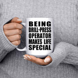 Being Drill-Press Operator Makes Life Special - 15oz Coffee Mug