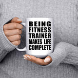 Being Fitness Trainer Makes Life Complete - 15oz Coffee Mug