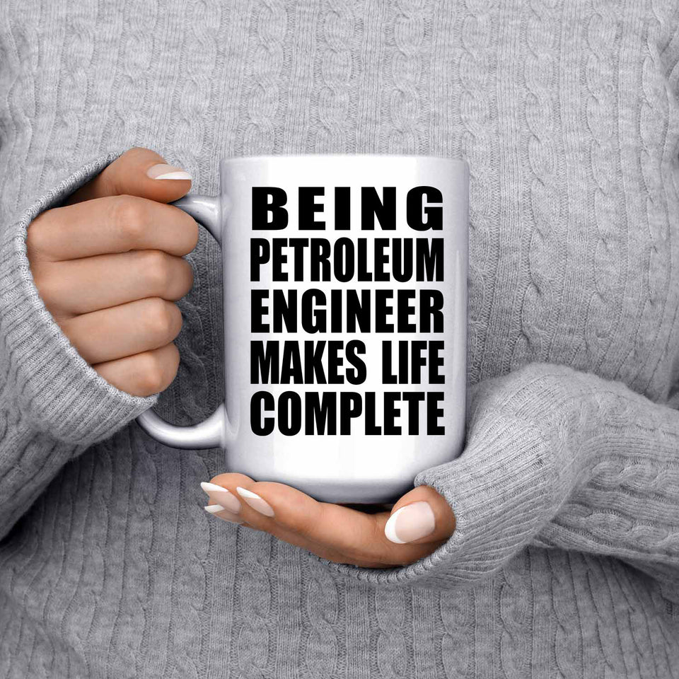 Being Petroleum Engineer Makes Life Complete - 15oz Coffee Mug
