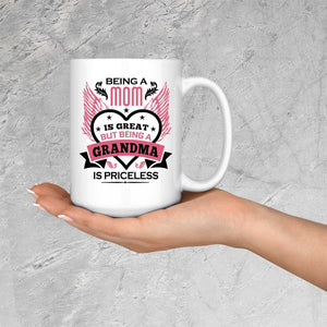 Being A Mom Is Great But Being A Grandma is Priceless - 15 Oz Coffee Mug