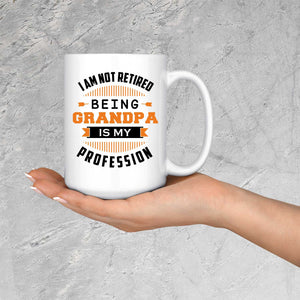 I Am Not Retired, Being Grandpa Is My Profession - 15 Oz Coffee Mug