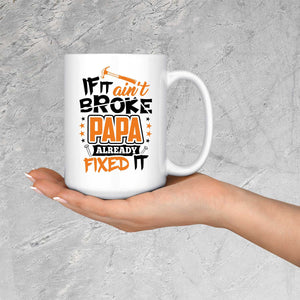 If It Ain't Broke, PAPA Already Fixed It - 15 Oz Coffee Mug