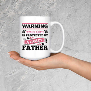Warning This Girl Is Protected by A Crazy Father - 15 Oz Coffee Mug