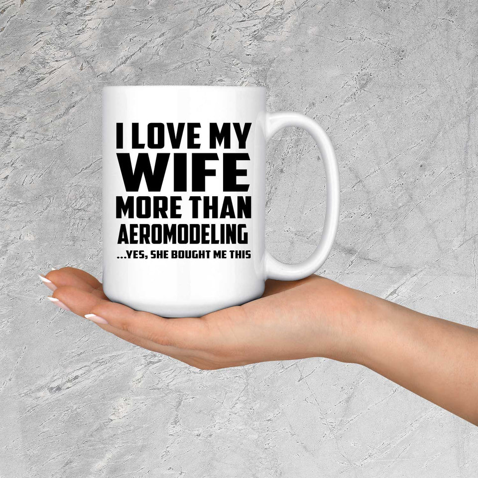 I Love My Wife More Than Aeromodeling - 15 Oz Coffee Mug