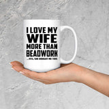 I Love My Wife More Than Beadwork - 15 Oz Coffee Mug
