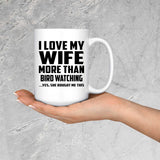 I Love My Wife More Than Bird watching - 15 Oz Coffee Mug