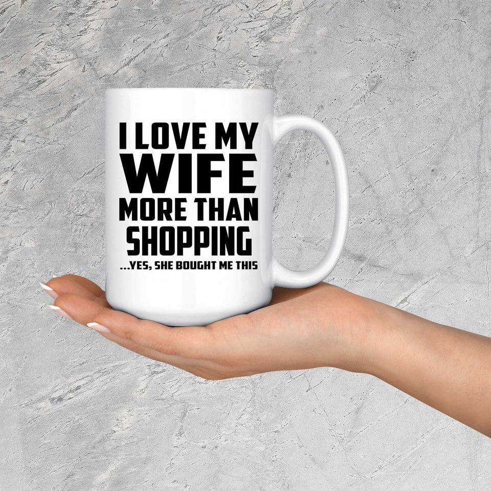 I Love My Wife More Than Shopping - 15 Oz Coffee Mug
