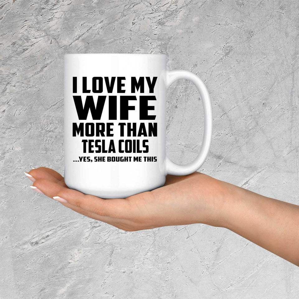 I Love My Wife More Than Tesla Coils - 15 Oz Coffee Mug