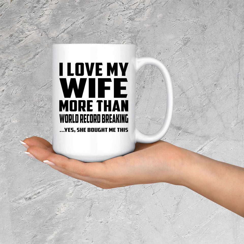 I Love My Wife More Than World Record Breaking - 15 Oz Coffee Mug