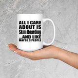 All I Care About Is Skim Boarding - 15 Oz Coffee Mug