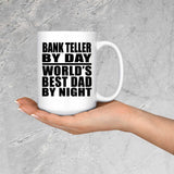 Bank Teller By Day World's Best Dad By Night - 15 Oz Coffee Mug