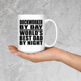 Dockworker By Day World's Best Dad By Night - 15 Oz Coffee Mug