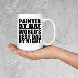 Painter By Day World's Best Dad By Night - 15 Oz Coffee Mug