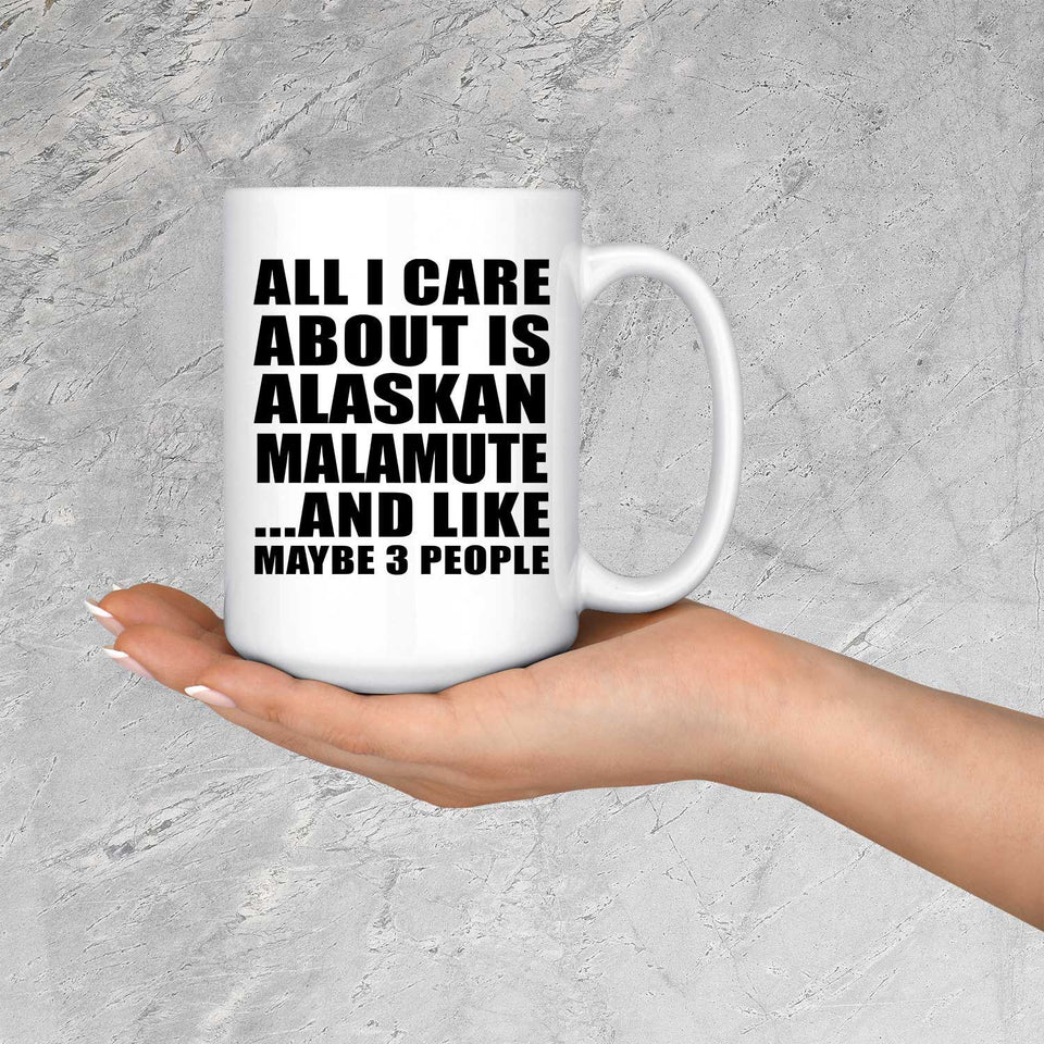 All I Care About Is Alaskan Malamute - 15 Oz Coffee Mug