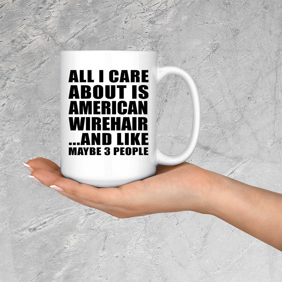 All I Care About Is American Wirehair - 15 Oz Coffee Mug