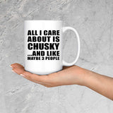 All I Care About Is Chusky - 15 Oz Coffee Mug