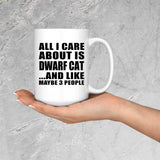 All I Care About Is Dwarf Cat - 15 Oz Coffee Mug