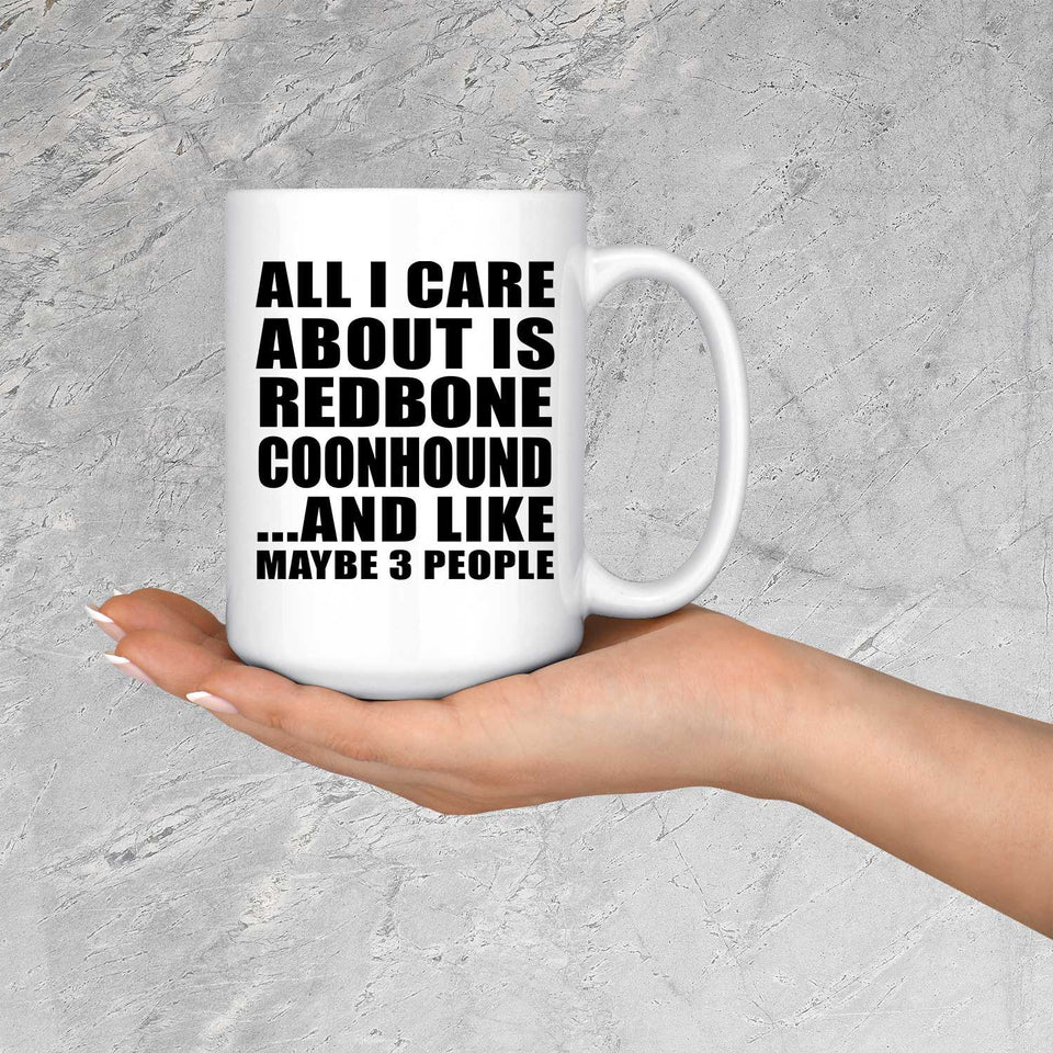 All I Care About Is Redbone Coonhound - 15 Oz Coffee Mug