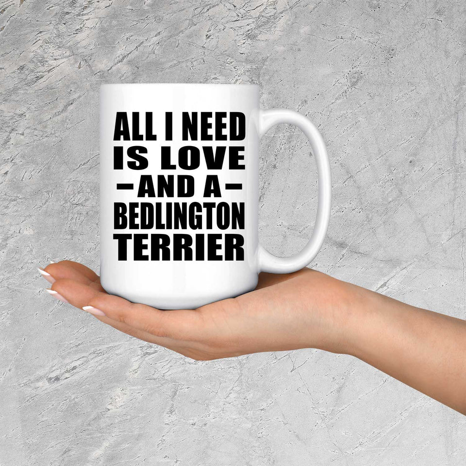 All I Need Is Love And A Bedlington Terrier - 15 Oz Coffee Mug