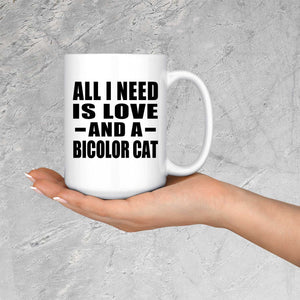 All I Need Is Love And A Bicolor Cat - 15 Oz Coffee Mug