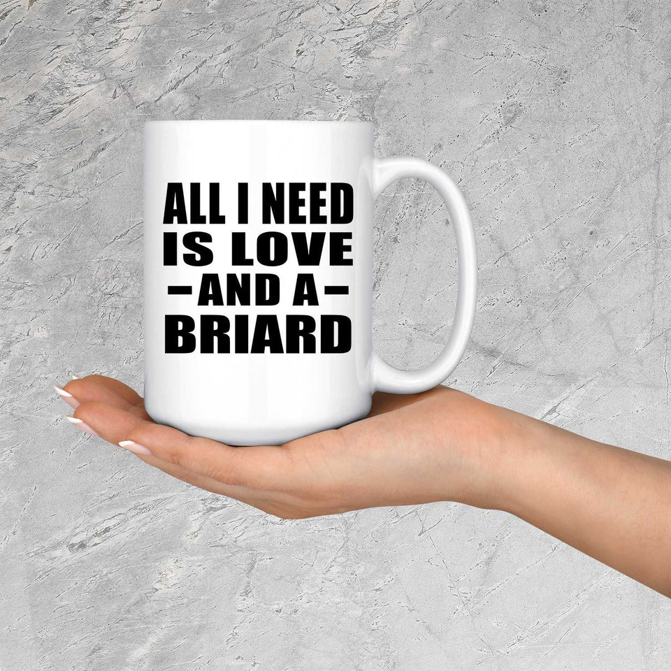 All I Need Is Love And A Briard - 15 Oz Coffee Mug