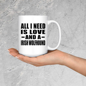 All I Need Is Love And A Irish Wolfhound - 15 Oz Coffee Mug