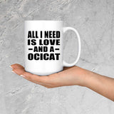 All I Need Is Love And A Ocicat - 15 Oz Coffee Mug