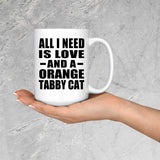 All I Need Is Love And A Orange Tabby Cat - 15 Oz Coffee Mug