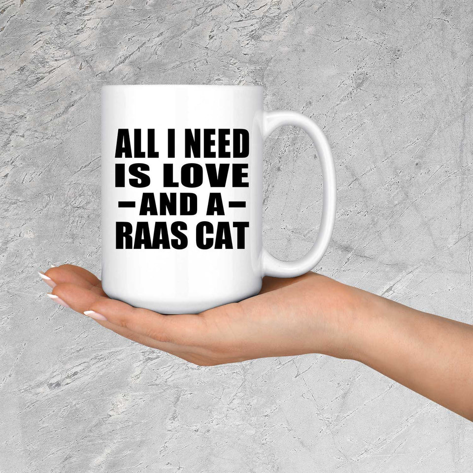 All I Need Is Love And A Raas Cat - 15 Oz Coffee Mug