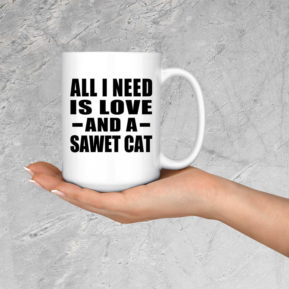 All I Need Is Love And A Sawet Cat - 15 Oz Coffee Mug