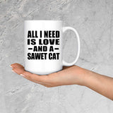 All I Need Is Love And A Sawet Cat - 15 Oz Coffee Mug