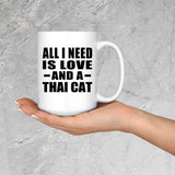 All I Need Is Love And A Thai Cat - 15 Oz Coffee Mug
