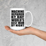 Machine Repairer By Day World's Best Mom By Night - 15 Oz Coffee Mug