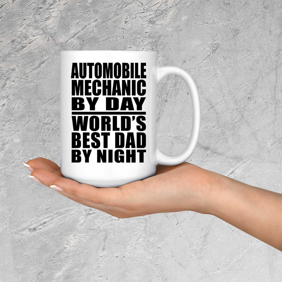 Automobile Mechanic By Day World's Best Dad By Night - 15 Oz Coffee Mug