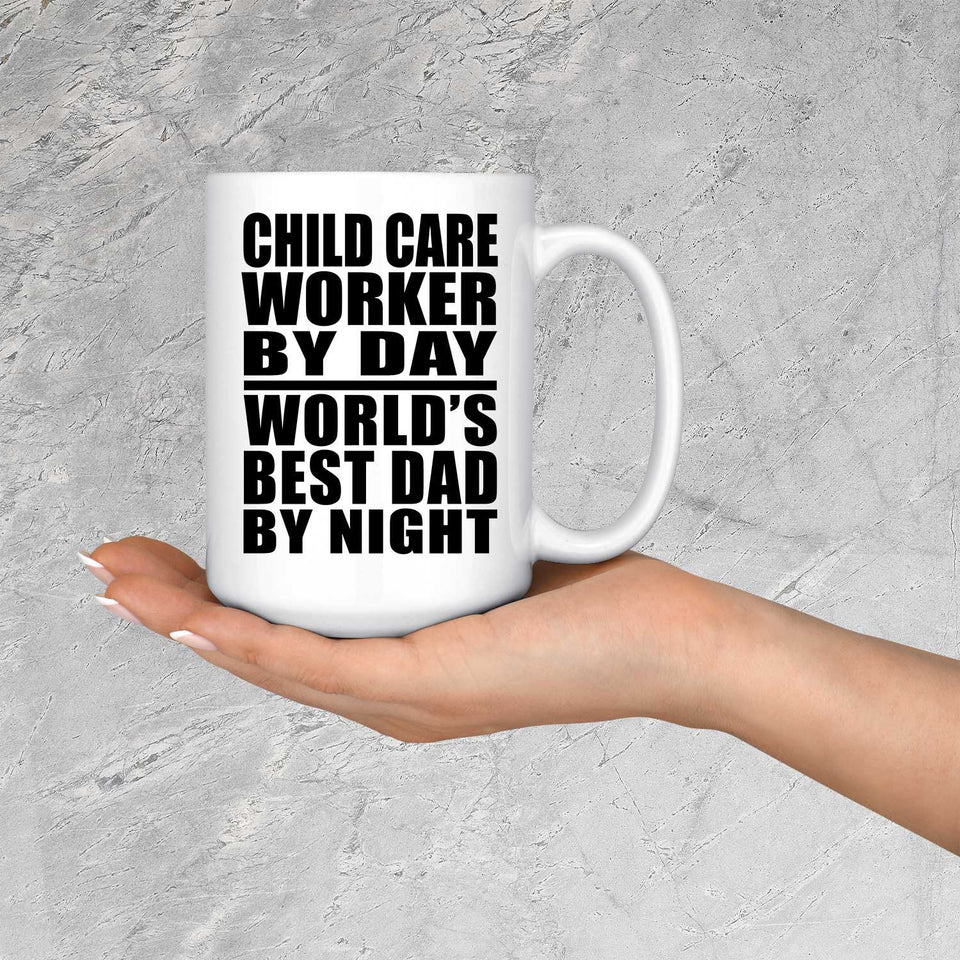 Child Care Worker By Day World's Best Dad By Night - 15 Oz Coffee Mug