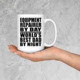 Equipment Repairer By Day World's Best Dad By Night - 15 Oz Coffee Mug
