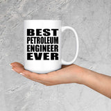 Best Petroleum Engineer Ever - 15 Oz Coffee Mug