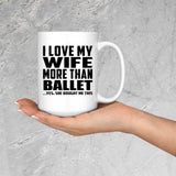 I Love My Wife More Than Ballet - 15 Oz Coffee Mug