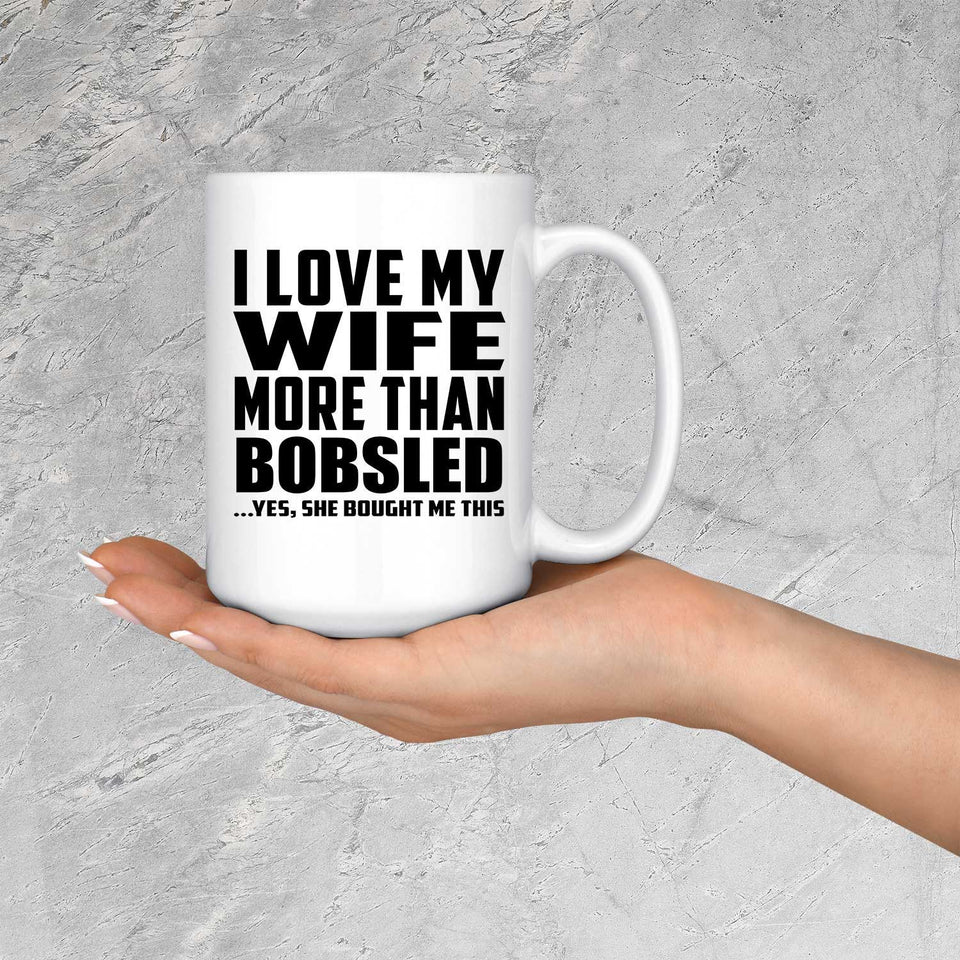 I Love My Wife More Than Bobsled - 15 Oz Coffee Mug