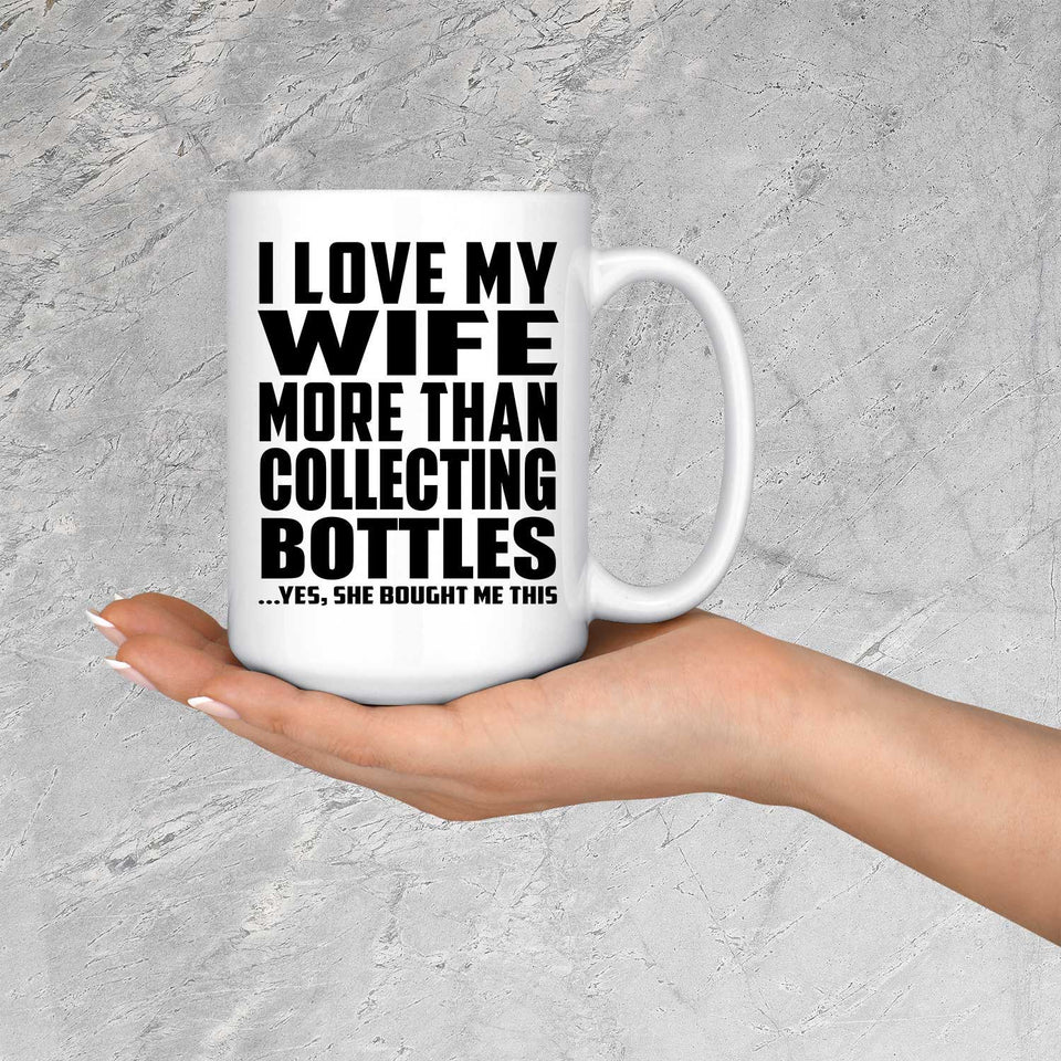 I Love My Wife More Than Collecting Bottles - 15 Oz Coffee Mug