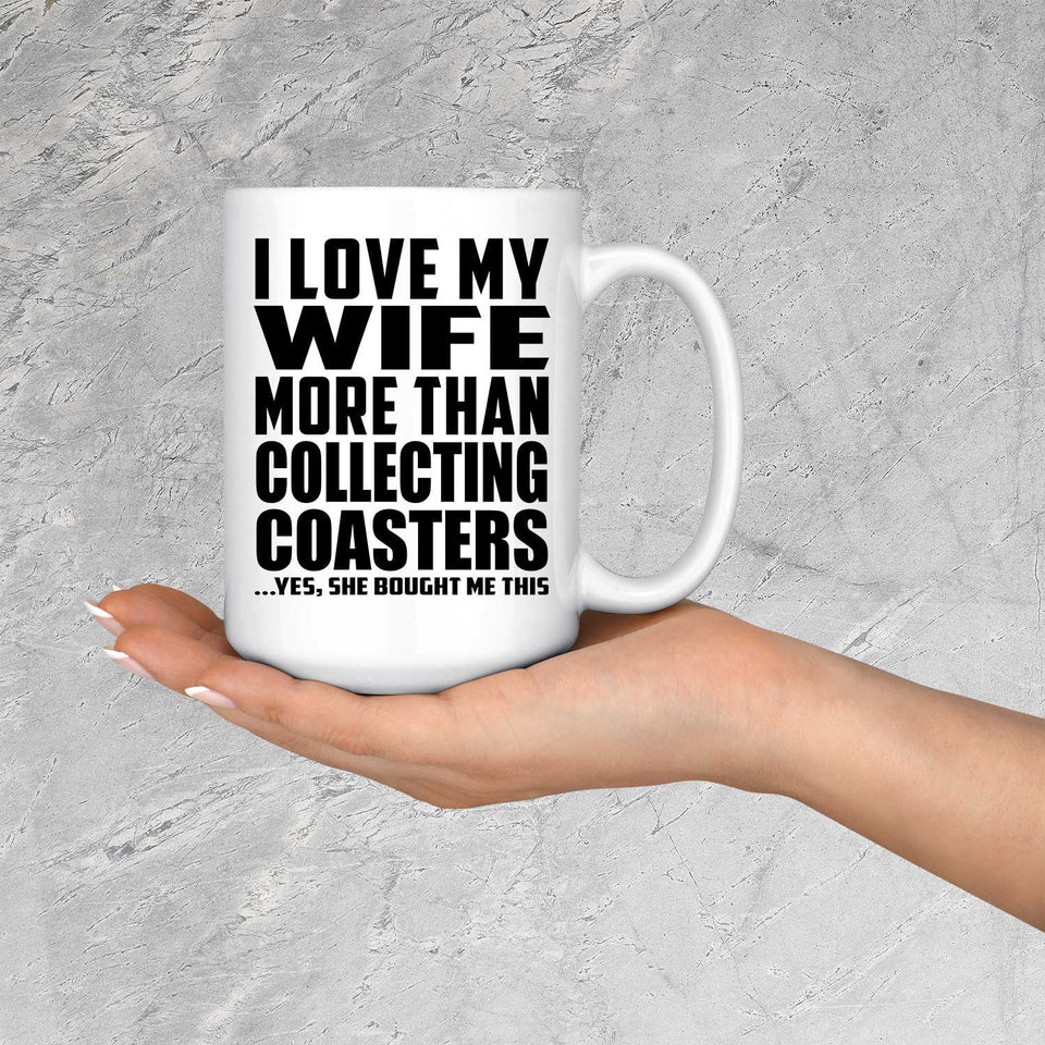 I Love My Wife More Than Collecting Coasters - 15 Oz Coffee Mug