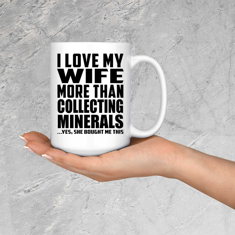 I Love My Wife More Than Collecting Minerals - 15 Oz Coffee Mug