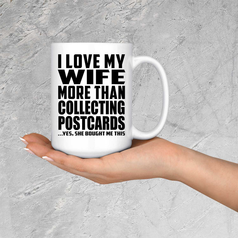 I Love My Wife More Than Collecting Postcards - 15 Oz Coffee Mug