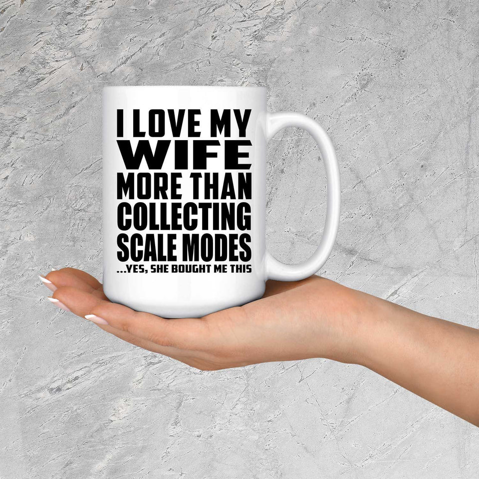 I Love My Wife More Than Collecting Scale Modes - 15 Oz Coffee Mug