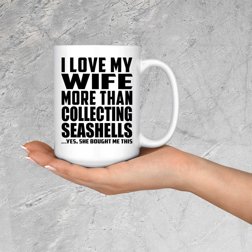 I Love My Wife More Than Collecting Seashells - 15 Oz Coffee Mug