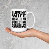I Love My Wife More Than Collecting Seashells - 15 Oz Coffee Mug
