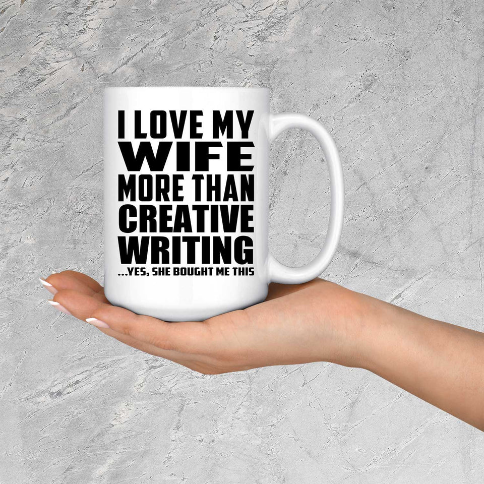 I Love My Wife More Than Creative Writing - 15 Oz Coffee Mug