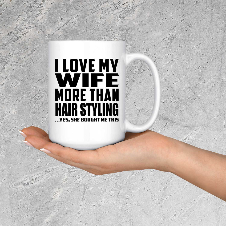 I Love My Wife More Than Hair Styling - 15 Oz Coffee Mug